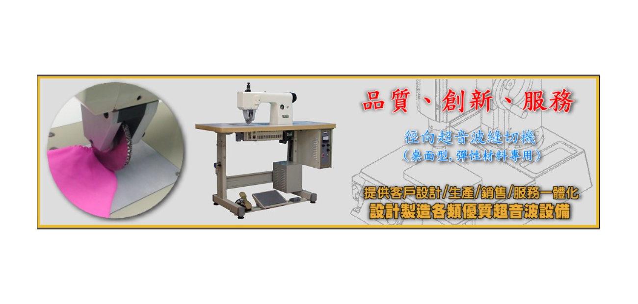 經向超音波縫切機（桌面型、彈性材料專用），提供設計、生產、銷售、服務一體化方案，專業製造各類優質超音波設備，強調品質、創新與服務。